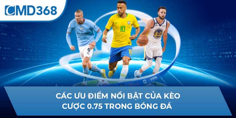 Các ưu điểm nổi bật của kèo cược 0.75 trong bóng đá 